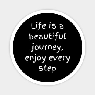 "life is a beautiful journey, enjoy every step" Magnet